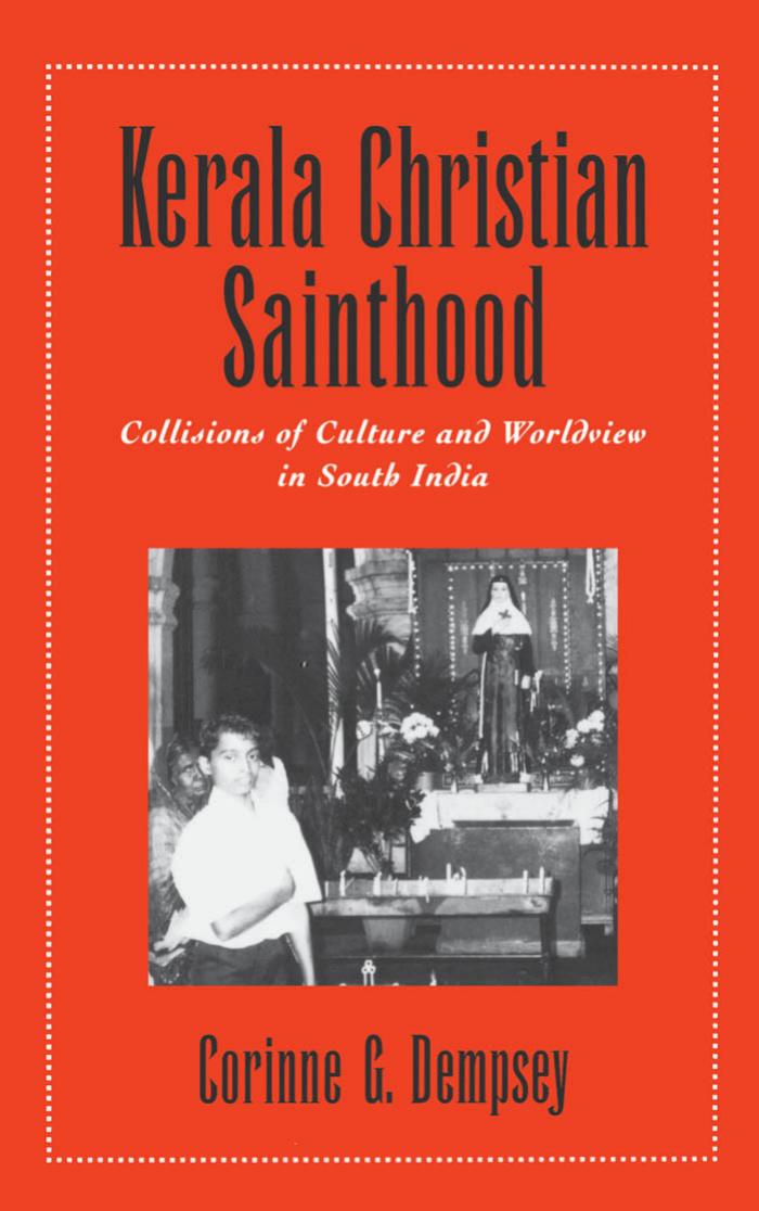 Kerala Christian Sainthood: Collisions of Culture and Worldview in South India by Corinne G. Dempsey