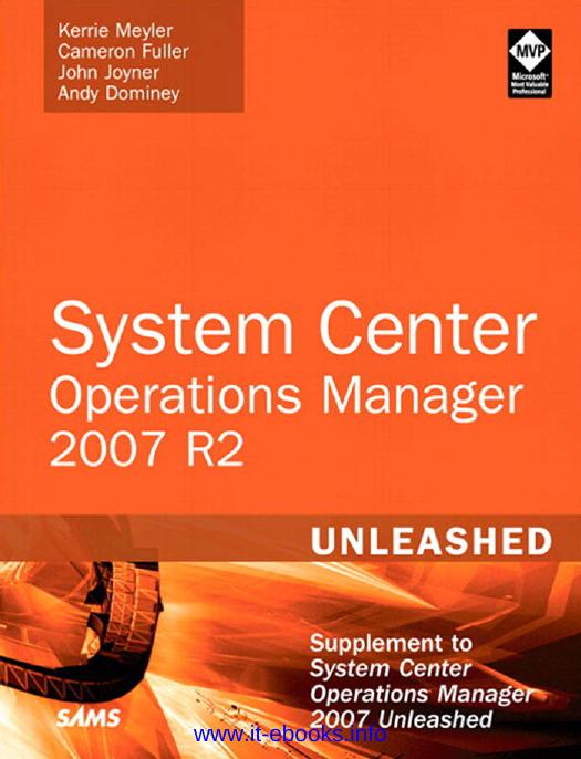 Kerrie Meyler, Cameron Fuller, John Joyner, Andy Dominey System Center Operations Manager OpsMgr 2007 R2 Unleashed Supplement to System Center Operations Manager 2007 Unleashed by www.it-ebooks.info