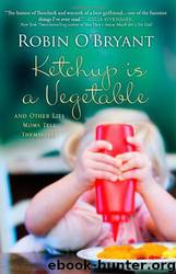 Ketchup Is a Vegetable: And Other Lies Moms Tell Themselves by Robin O'Bryant