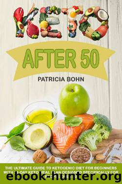 Keto After 50: The Ultimate Guide to Ketogenic Diet for Beginners with 21-Day Keto Meal Plan Designed Specifically for People Over 50 by Patricia Bohn