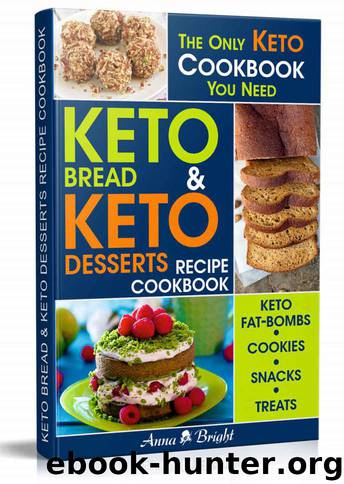 Keto Bread and Keto Desserts Recipe Cookbook: All in 1 - Best Keto Bread, Fat Bombs, Cookies, Snacks and Treats (Easy Recipes for Your Low Carb, Ketogenic, Gluten-Free and Paleo Diet) by Anna Bright