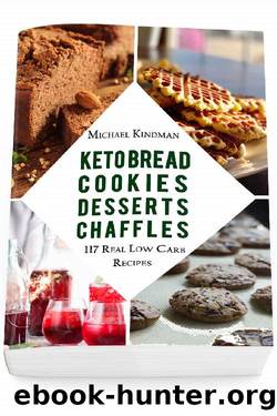 Keto Bread, Cookies, Desserts and Chaffles: 117 Real Low Carb Recipes: (Keto Diet Cookbook 2020) by Michael Kindman