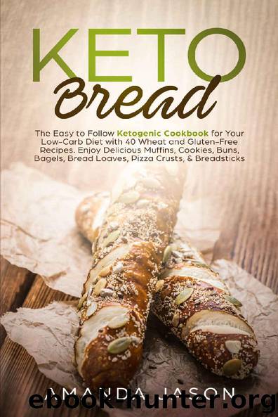 Keto Bread: The Easy to Follow Ketogenic Cookbook for Your Low-Carb Diet with 40 Wheat and Gluten-Free Recipes. Enjoy Delicious Muffins,Cookies, Buns, ... Bread Loaves, Pizza Crusts, & Breadsticks by Amanda Jason