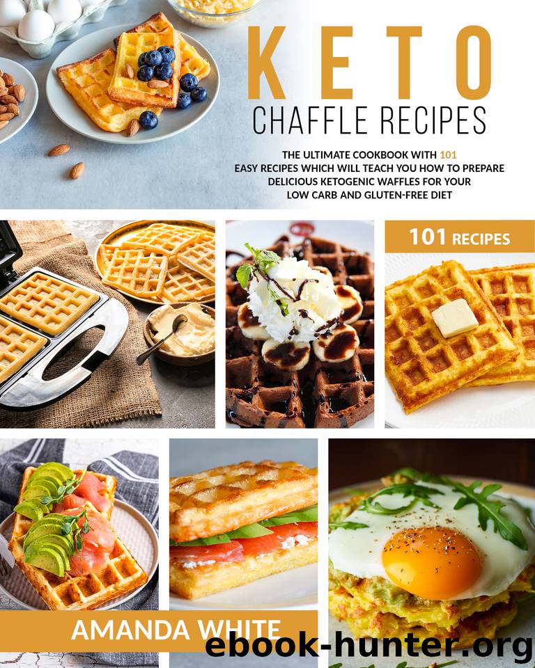 Keto Chaffle Recipes: The Ultimate Cookbook with 101 Easy Recipes which will teach you How to prepare Delicious Ketogenic Waffles for your Low Carb and Gluten-Free Diet by White Amanda