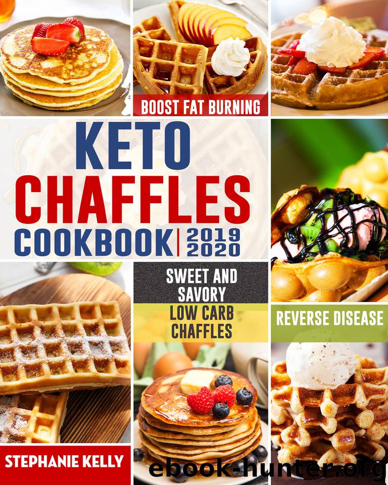 Keto Chaffles Cookbook: Simple, Sweet and Savory Low Carb Chaffles to Boost Fat Burning and And Reverse Disease by Kelly Stephanie