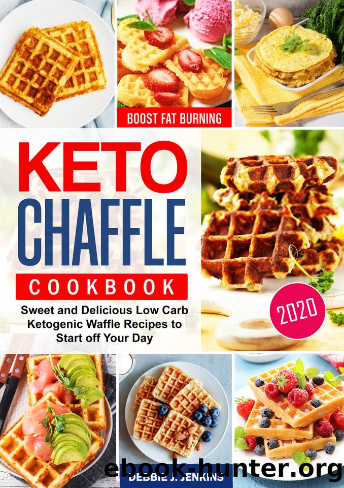 Keto Chaffles Cookbook: Sweet and Delicious Low Carb Ketogenic Waffle Recipes to Start off Your Day by J. Jenkins Debbie