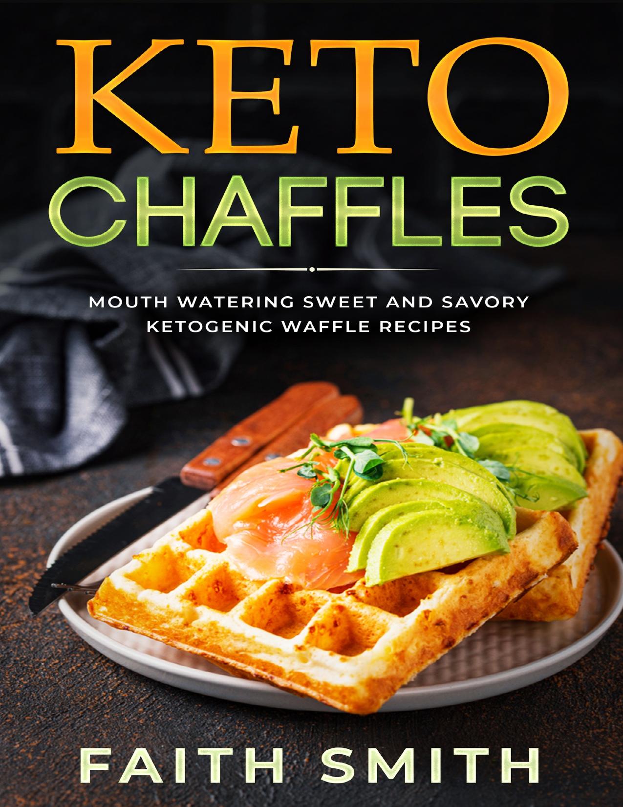 Keto Chaffles: Mouth Watering Sweet and Savory Ketogenic Waffle Recipes by Smith Faith