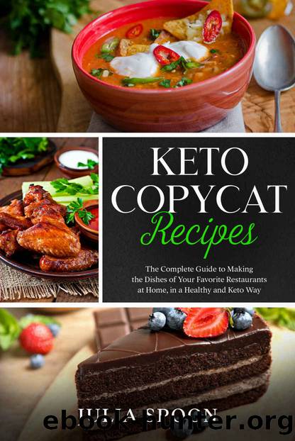 Keto Copycat Recipes: The Complete Guide to Making the Dishes of Your Favorite Restaurants at Home, in a Healthy and Keto Way by Julia Spoon