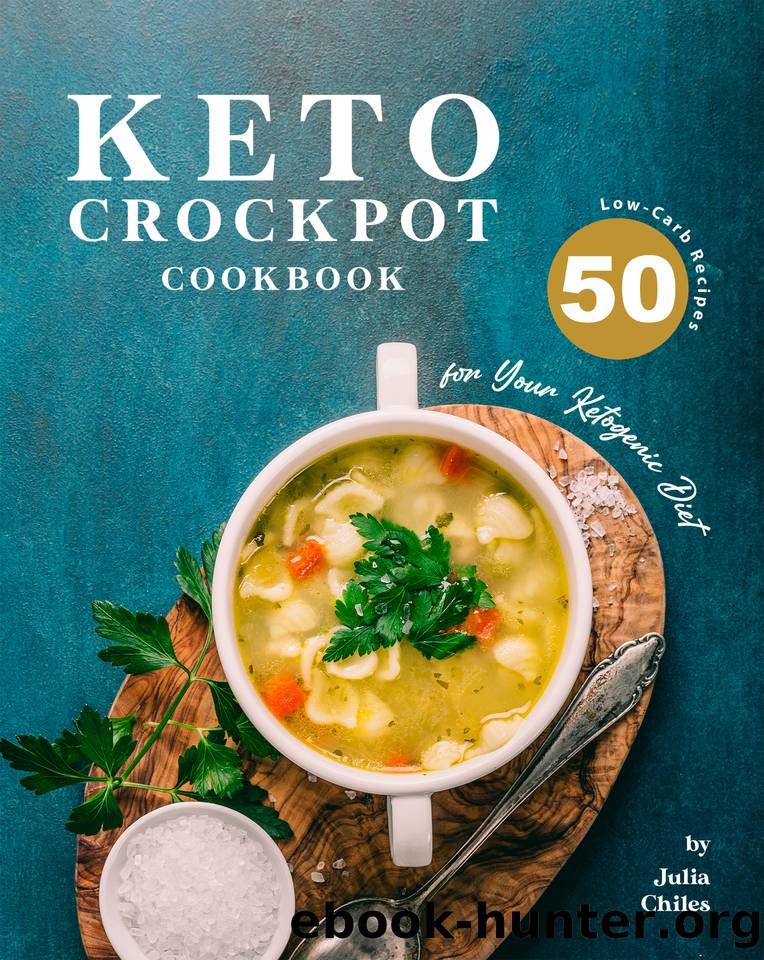 Keto Crockpot Cookbook: 50 Low-Carb Recipes for Your Ketogenic Diet by Chiles Julia