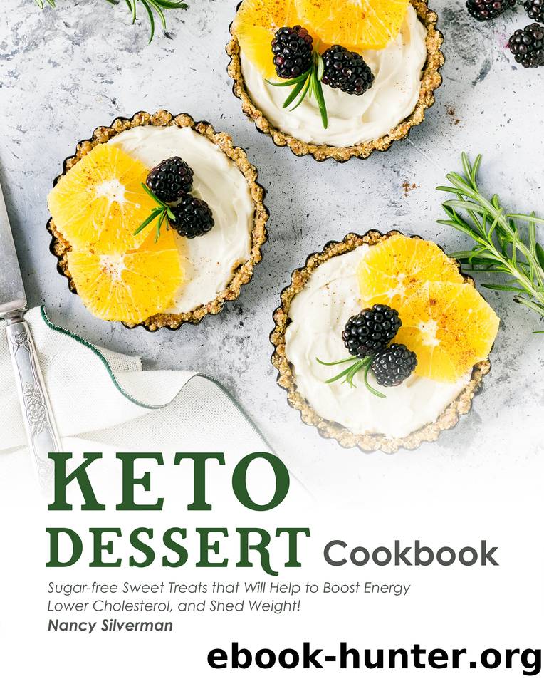 Keto Dessert Cookbook: Sugar-free Sweet Treats that Will Help to Boost Energy, Lower Cholesterol, and Shed Weight! by Silverman Nancy