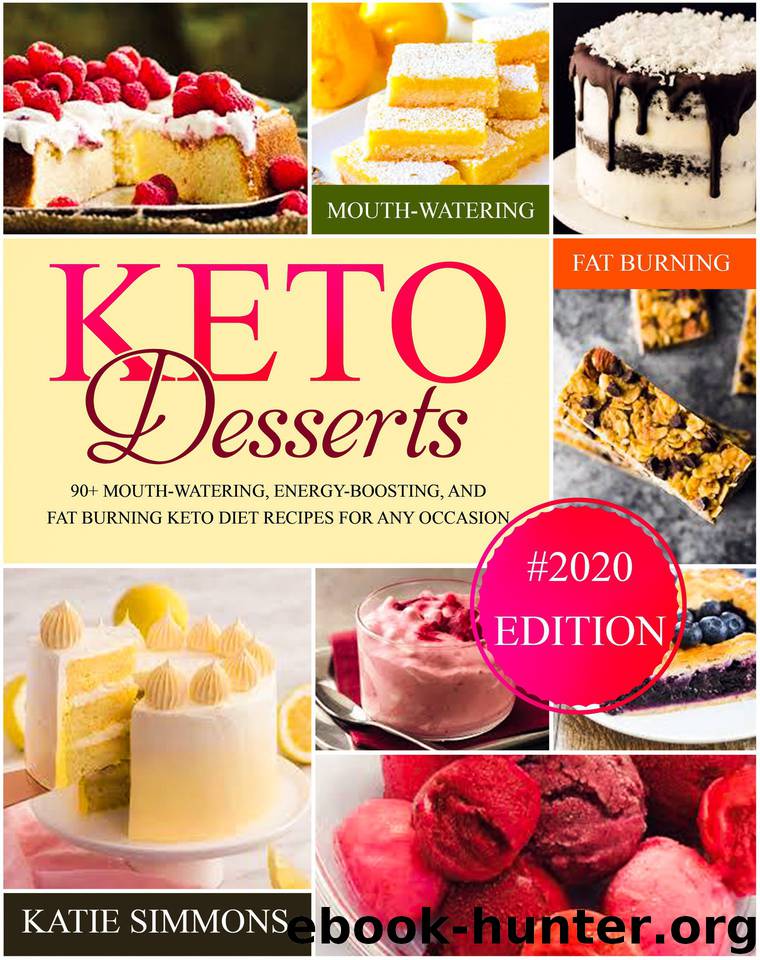 Keto Desserts Cookbook #2020: 90+ Mouth-Watering, Energy-Boosting, and Fat-Burning Keto Diet Recipes For Any Occasion by Simmons Katie