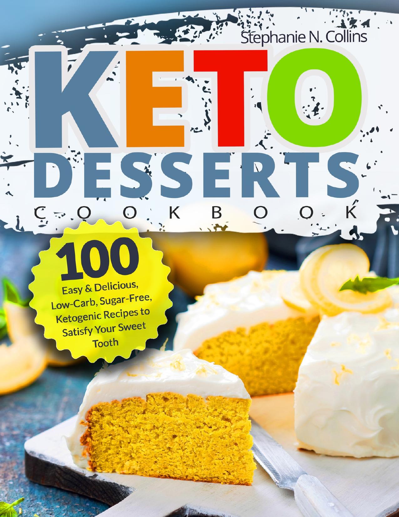 Keto Desserts Cookbook: 100 Easy & Delicious, Low-Carb, Sugar-Free, Ketogenic Recipes to Satisfy Your Sweet Tooth by Collins Stephanie