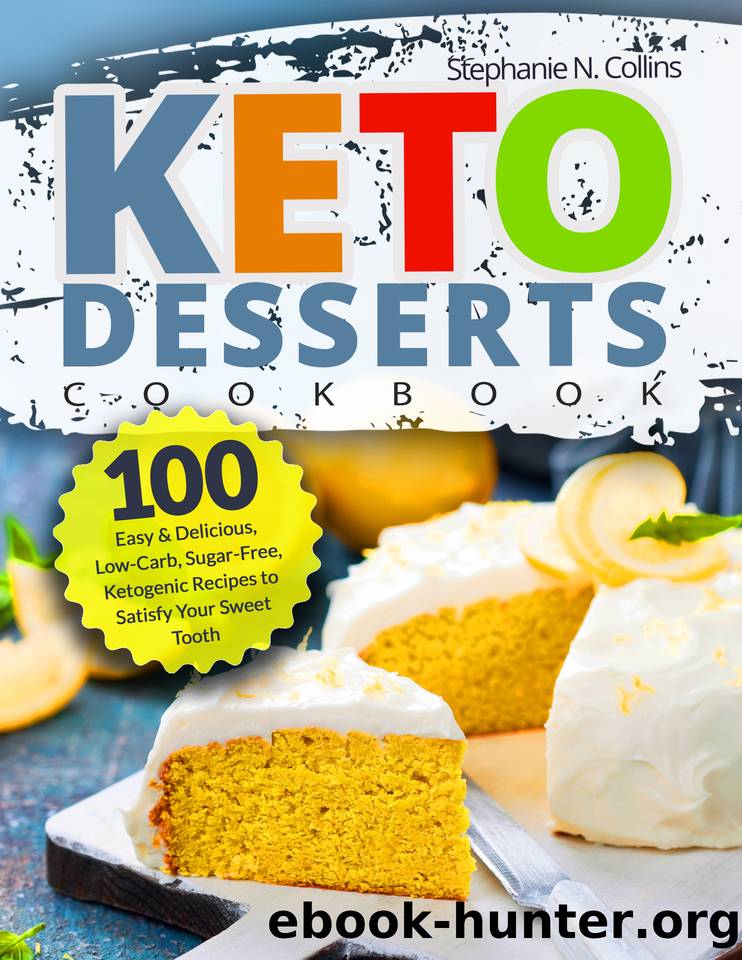Keto Desserts Cookbook: 100 Easy & Delicious, Low-Carb, Sugar-Free, Ketogenic Recipes to Satisfy Your Sweet Tooth by Stephanie Collins