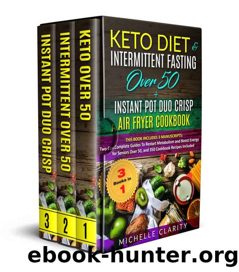 Keto Diet & Intermittent Fasting Over 50 + Instant Pot Duo Crisp Air Fryer Cookbook: This Book Includes 3 Manuscripts: Two Complete Guides To Restart Metabolism and Boost Energy for Seniors Over 50 by Michelle Clarity