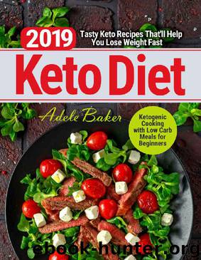 Keto Diet 2019: Tasty Keto Recipes That'll Help You Lose Weight Fast | Ketogenic Cooking with Low Carb Meals for Beginners by Adele Baker
