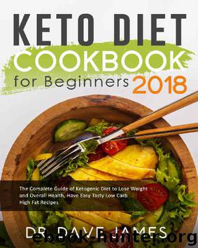 Keto Diet Cookbook for Beginners 2018: The Complete Guide of Ketogenic Diet to Lose Weight and Overall Health, Have Easy Tasty Low Carb High Fat Recipes by Dr. Dave James