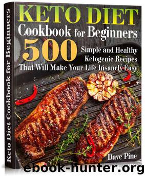 Keto Diet Cookbook for Beginners: 500 Simple and Healthy Ketogenic Recipes That Will Make Your Life Insanely Easy by Dave Pine