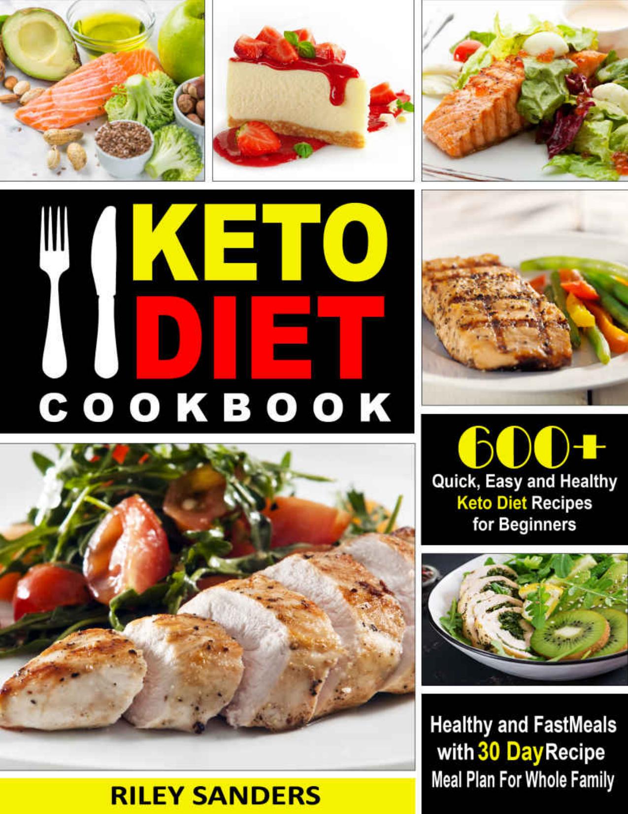 Keto Diet Cookbook: 600+ Quick, Easy and Healthy Keto Diet Recipes for Beginners: Healthy and Fast Meals with 30 Day Recipe Meal Plan For Whole Family by Riley Sanders
