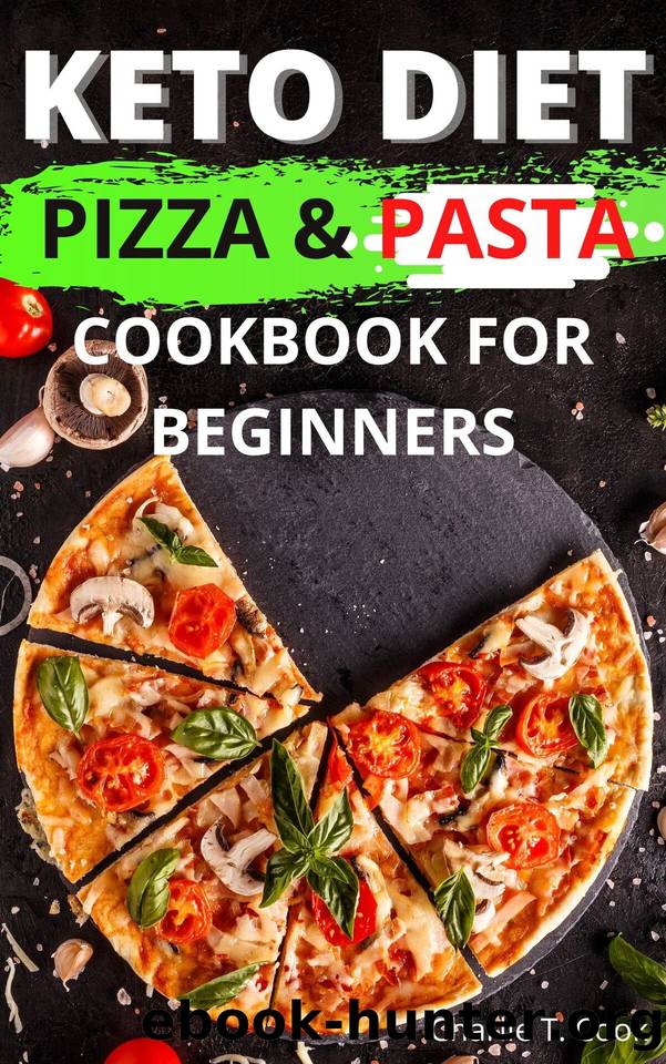Keto Diet Pizza & Pasta Cookbook For Beginners: 120+ Easy & Quick Ketogenic Recipes and Low-Carb Keto Italian Food Lovers Weight Loss and Healthy Living for Busy People (Keto Cookbook 11) by T. Cook Charlie