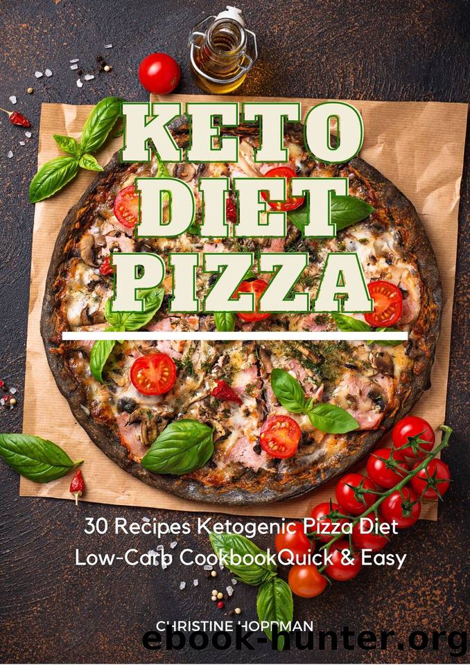 Keto Diet Pizza 30 Recipes Ketogenic Pizza Low-Carb Cookbook Quick & Easy: Make Your Own Pizza Delicious Low-Carb Ketogenic Italian Recipes To Enhance ... and Healthy (Keto Pizza Diet Weight Loss) by HOPPMAN CHRISTINE