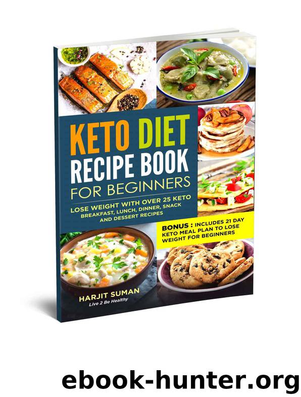 Keto Diet Recipe Book for Beginners: Lose Weight with over 25 Keto Breakfast Lunch Dinner Snack and Dessert Recipes by Harjit Suman