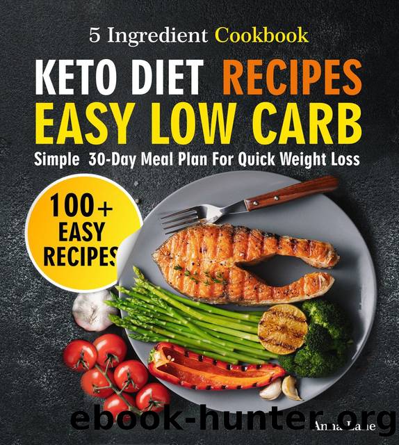 Keto Diet Recipes. Easy, Low Carb, 5-Ingredient Cookbook: Simple 30-Day Meal Plan for Quick Weight Loss by Lane Anna & Lane Anna