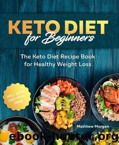 Keto Diet for Beginners: The Keto Diet Recipe Book for Healthy Weight Loss incl. Meal Prep by Matthew Morgan