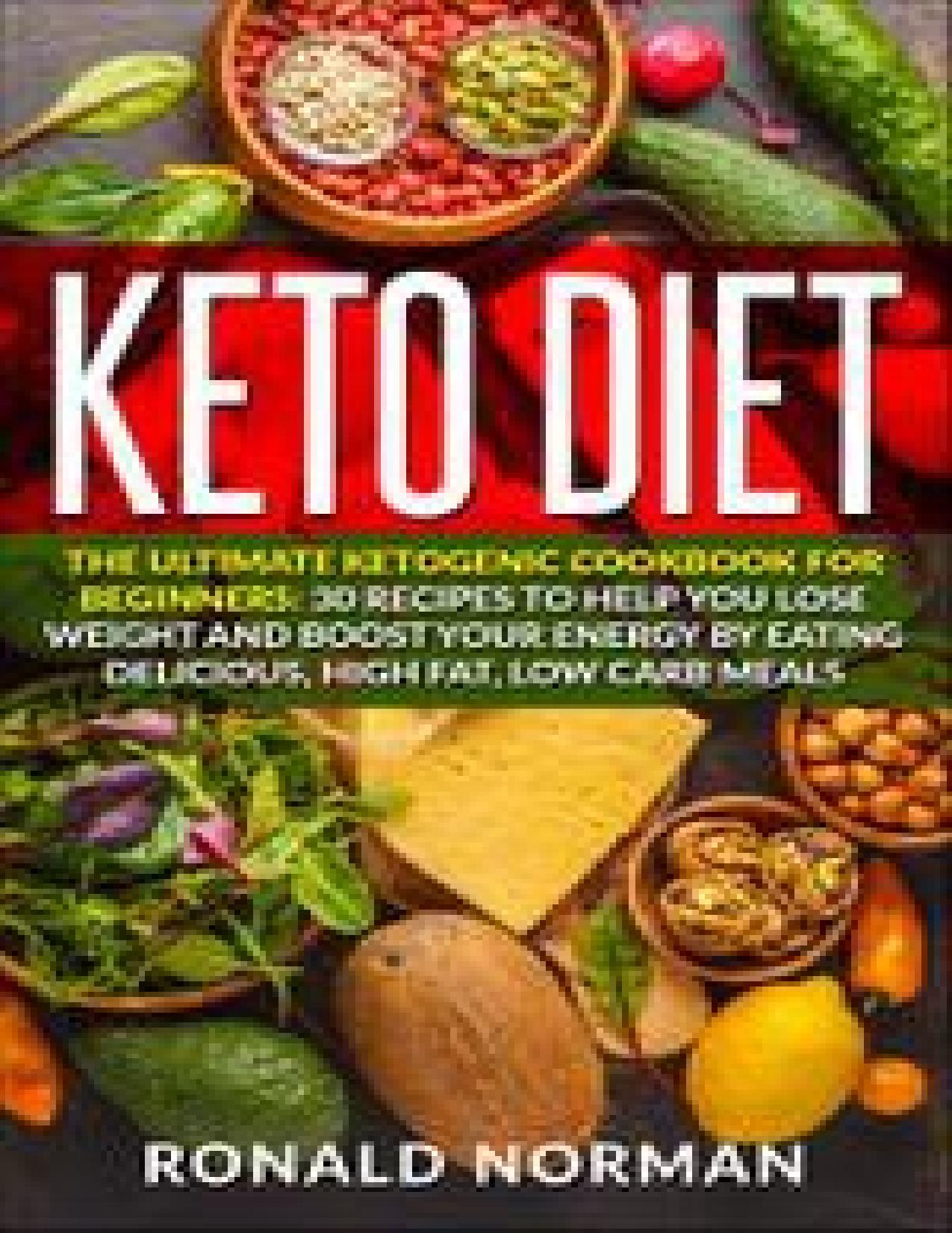 Keto Diet: The Ultimate Ketogenic Cookbook for Beginners: 30 Recipes to Help You Lose Weight and Boost Your Energy by Eating Delicious, High Fat Low Carb Meals by Ronald Norman