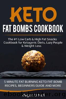 Keto Fat Bombs Cookbook: The #1 Low Carb & High Fat Snacks Cookbook for Ketogenic Diets, Lazy People & Weight Loss (5 MINUTE FAT BURNING KETO FAT BOMB RECIPES, BEGINNERS GUIDE AND MORE!) by Megan O'Neil