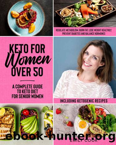 Keto For Women Over 50: A Complete Guide to Keto Diet for Senior Women to Regulate Metabolism, Burn Fat, Lose Weight Healthily, Prevent Diabetes and Balance Hormones, Including Ketogenic Recipes by Emily Cook
