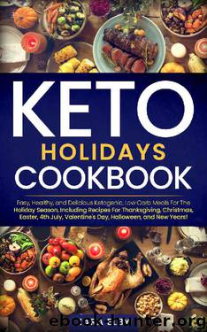 Keto Holidays Cookbook: Easy, Healthy, and Delicious Ketogenic, Low Carb Meals For The Holiday Season, Including Recipes For Thanksgiving, Christmas, Easter, 4th July, Halloween, and New Years! by Zara Elby