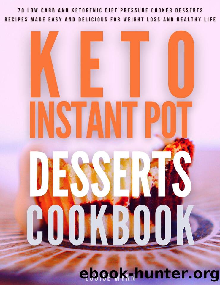 Keto Instant Pot Desserts Cookbook: 70 Low Carb and Ketogenic Diet Pressure Cooker Desserts Recipes Made Easy and Delicious for Weight Loss and Healthy Life by Wynn Louise
