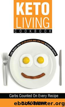 Keto Living Cookbook: Lose Weight With 101 Delicious and Low Carb Ketogenic Recipes by Ella Coleman