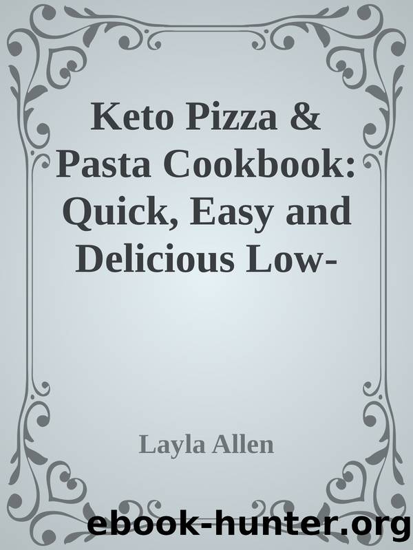 Keto Pizza & Pasta Cookbook: Quick, Easy and Delicious Low-Carb Ketogenic Italian Recipes To Enhance Weight Loss and Healthy Living by Layla Allen