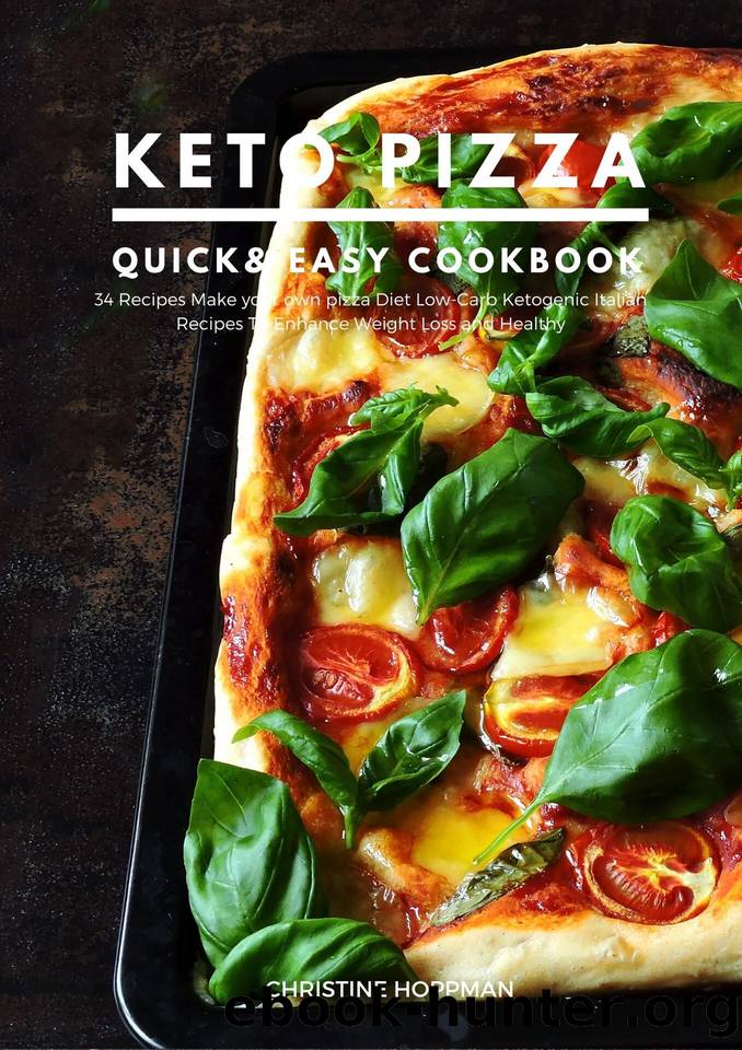 Keto Pizza Quick, Easy Cookbook : Make Your Own Pizza Diet Quick, Easy and Delicious Low-Carb Ketogenic Italian Recipes To Enhance Weight Loss and Healthy (Keto Pizza Diet Weight Loss 2) by HOPPMAN CHRISTINE