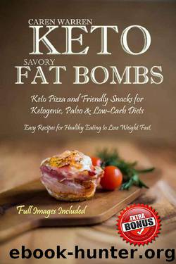 Keto Savory Fat Bombs: Keto Pizza and Friendly Snacks for Ketogenic, Paleo & Low-Carb Diets. Easy Recipes for Healthy Eating to Lose Weight Fast. (low-carb snacks, keto fat bomb recipes) by Caren Warren