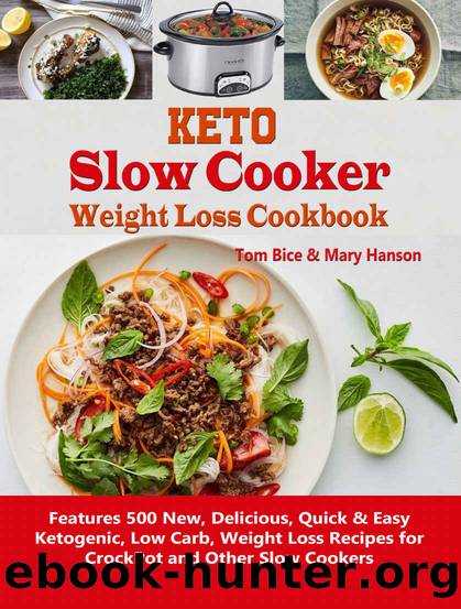 Keto Slow Cooker Weight Loss Cookbook: Features 500 New, Delicious, Quick & Easy Ketogenic, Low Carb, Weight Loss Recipes for CrockPot and Other Slow Cookers by Tom Bice & Mary Hanson