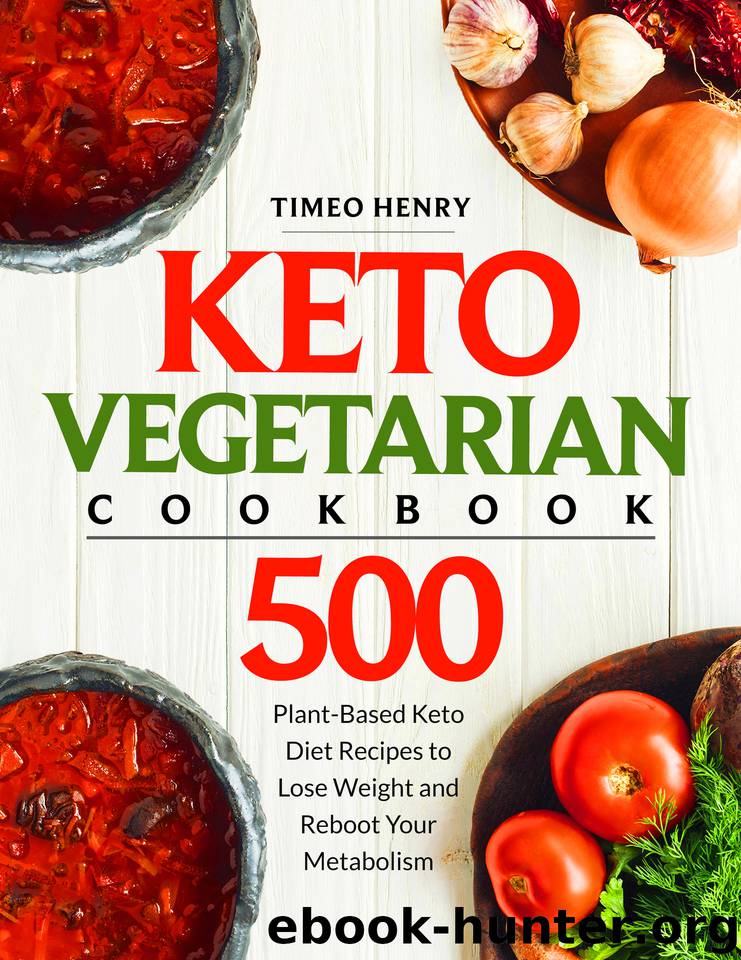 Keto Vegetarian Cookbook: 500 Plant-Based Keto Diet Recipes to Lose Weight and Reboot Your Metabolism by Henry Timeo
