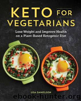 Keto for Vegetarians: Lose Weight and Improve Health on a Plant-Based Ketogenic Diet by Lisa Danielson