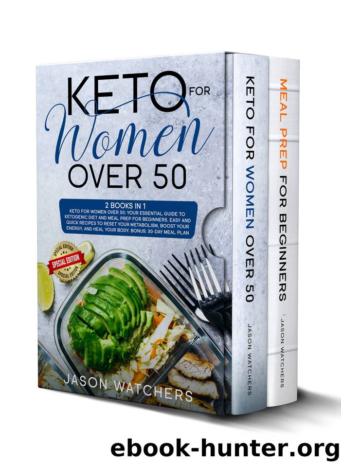 Keto for Women Over 50: Your Essential Guide to Ketogenic Diet and Meal Prep for Beginners. Easy Recipes to Reset Your Metabolism, Boost Your Energy, and Heal Your Body. Bonus: 30-Day Meal Plan by Jason Watchers
