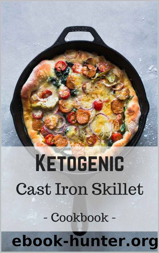 Ketogenic Cast Iron Skillet Cookbook: Delicious, Healthy, and Easy Keto Skillet Meals by Liz Stevens