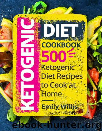 Ketogenic Diet Cookbook: 500 Ketogenic Diet Recipes to Cook at Home by Emily Willis