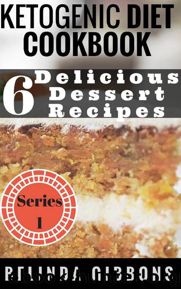 Ketogenic Diet Cookbook- 6 Delicious Dessert Recipes by Belinda Gibbons