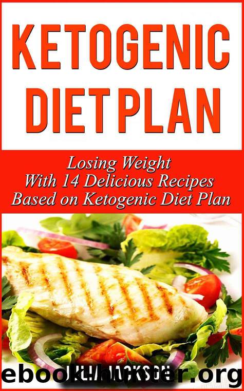 Ketogenic Diet Plan: Losing Weight With 14 Delicious Recipes Based on Ketogenic Diet Plan (Ketogenic Diet, ketogenic, ketogenic diet for weight loss) by Julia Jackson