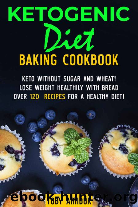 Ketogenic Diet baking cookbook: Keto without sugar and wheat! Lose weight healthily with bread Over 120 recipes for a healthy diet! by Toby Amidor