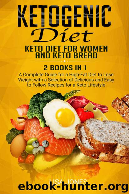 Ketogenic Diet: Book Includes: Keto Diet for Women and Keto Bread: A Complete Guide for a High-Fat Diet to Lose Weight with a Selection of Delicious and Easy to Follow Recipes for a Keto Lifestyle by Lisa Jones