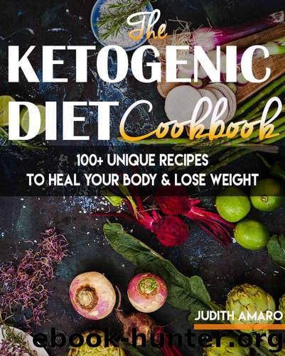 Ketogenic Diet: The Ketogenic Diet Cookbook with 100+ Unique Recipes to Heal your Body & Lose Weight (ketogenic diet for beginners, keto diet, ketogenic ... recipes for weight loss, low carb diet, p) by Judith Amaro