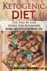 Ketogenic Diet: The Step by Step Guide for Beginners: Ketogenic Diet for Beginners: Optimal Path for Weight Loss by Jamie Ken Moore