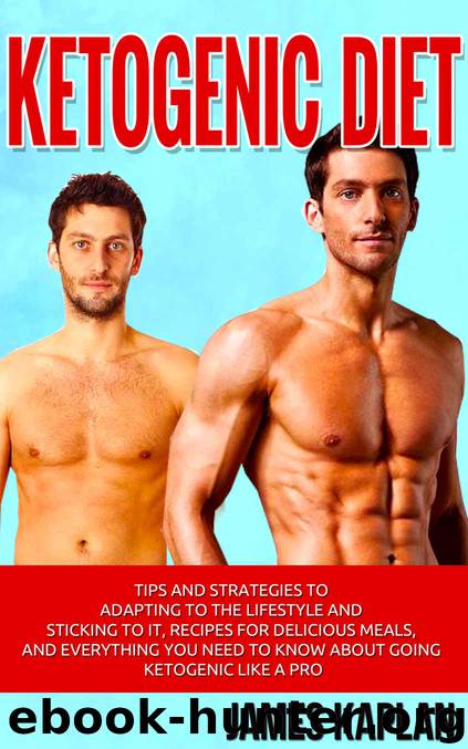 Ketogenic Diet: The Ultimate Guide to Ketogenic Diet and How to Stick to it Forever (Updated with Bonus Recipes and Chapter on Foods to Avoid) (Ketogenic ... for One Guide, Cooking for One 101,) by James P. Kaplan