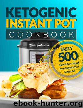 Ketogenic Instant Pot Cookbook: Tasty 500 Quick & Easy Days of Keto Diet With Your Instant Pot: Keto Diet For Beginners: Low-Carb Instant Pot Cookbook: Christmas Cookbook: Keto Diet: High-Fat Recipes by Lina Johnson